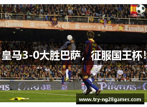 皇马3-0大胜巴萨,征服国王杯! 皇马3-0大胜巴萨,征服国王杯!