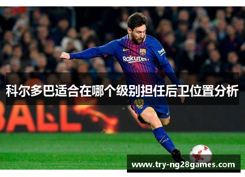 科尔多巴适合在哪个级别担任后卫位置分析