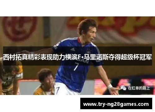 西村拓真精彩表现助力横滨F·马里诺斯夺得超级杯冠军 西村拓真精彩表现助力横滨F·马里诺斯夺得超级杯冠军