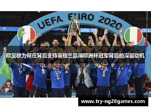 欧足联为何在背后支持英格兰赢得欧洲杯冠军背后的深层动机 欧足联为何在背后支持英格兰赢得欧洲杯冠军背后的深层动机