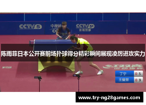 陈雨菲日本公开赛前场扑球得分精彩瞬间展现凌厉进攻实力 陈雨菲日本公开赛前场扑球得分精彩瞬间展现凌厉进攻实力