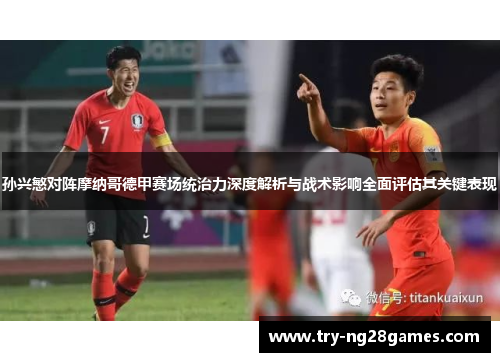 孙兴慜对阵摩纳哥德甲赛场统治力深度解析与战术影响全面评估其关键表现 孙兴慜对阵摩纳哥德甲赛场统治力深度解析与战术影响全面评估其关键表现